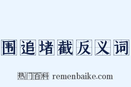 围追堵截反义词是什么意思的图片